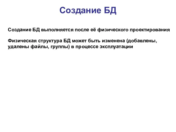 Создание БД Создание БД выполняется после её физического проектирования Физическая структура