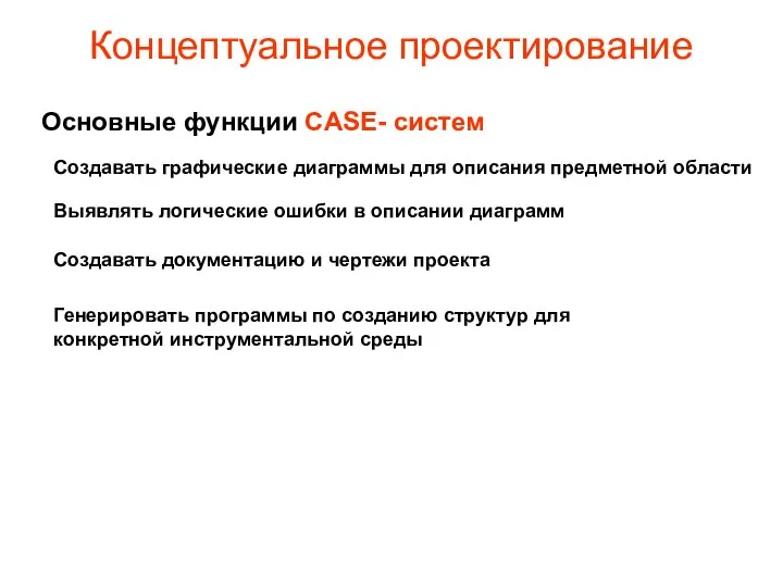 Концептуальное проектирование Основные функции CASE- систем Создавать графические диаграммы для описания