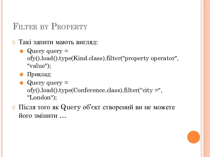 Filter by Property Такі запити мають вигляд: Query query = ofy().load().type(Kind.class).filter("property