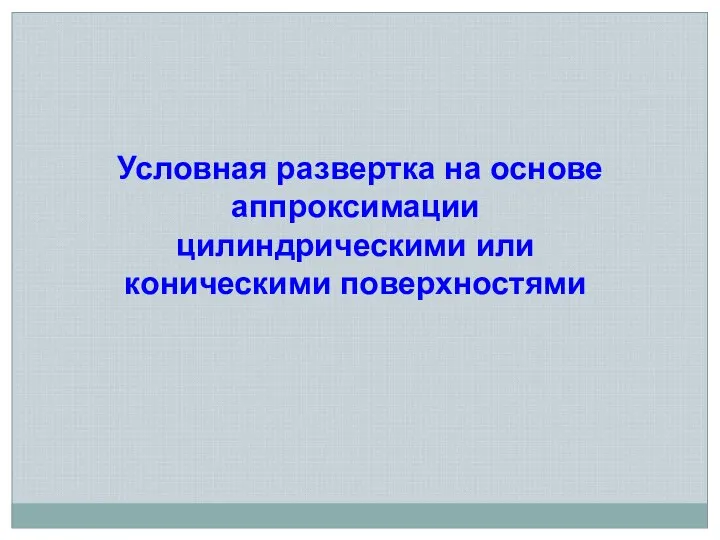 Условная развертка на основе аппроксимации цилиндрическими или коническими поверхностями