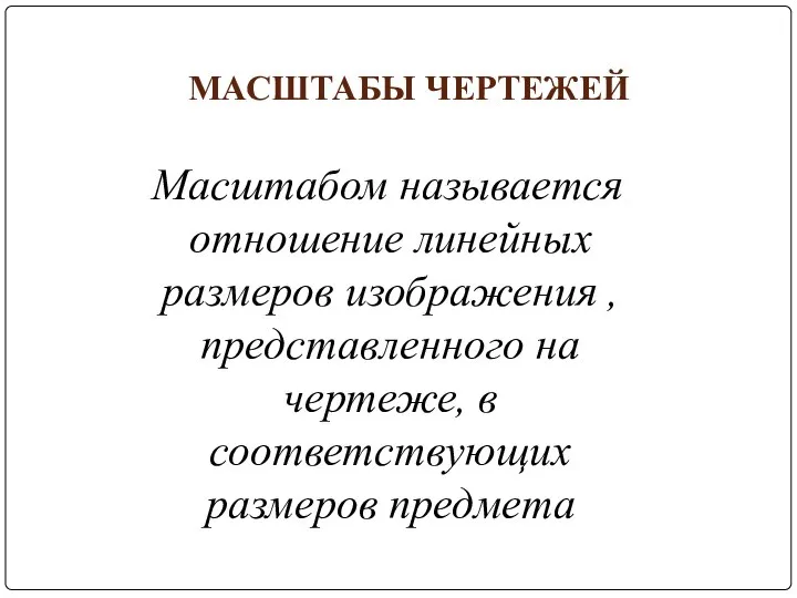 МАСШТАБЫ ЧЕРТЕЖЕЙ Масштабом называется отношение линейных размеров изображения , представленного на чертеже, в соответствующих размеров предмета