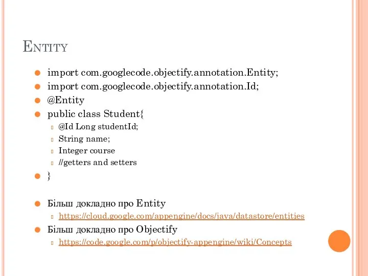 Entity import com.googlecode.objectify.annotation.Entity; import com.googlecode.objectify.annotation.Id; @Entity public class Student{ @Id Long