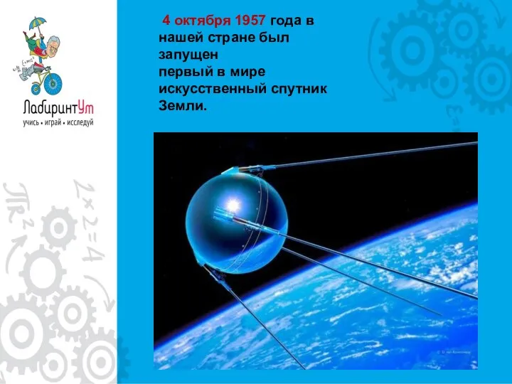 4 октября 1957 года в нашей стране был запущен первый в мире искусственный спутник Земли.