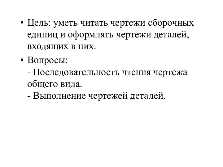 Цель: уметь читать чертежи сборочных единиц и оформлять чертежи деталей, входящих