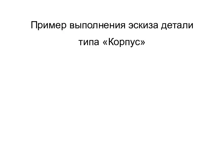 Пример выполнения эскиза детали типа «Корпус»