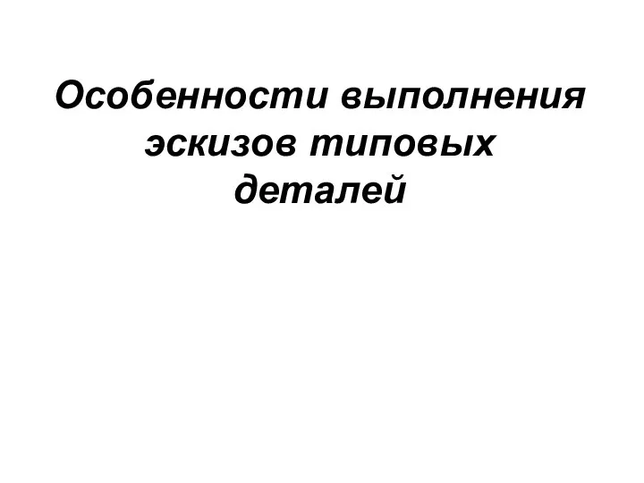 Особенности выполнения эскизов типовых деталей