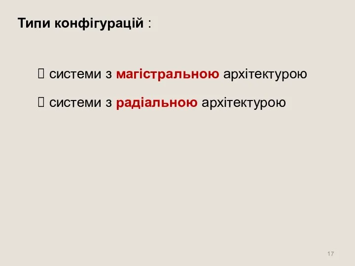 Типи конфігурацій : системи з магістральною архітектурою системи з радіальною архітектурою