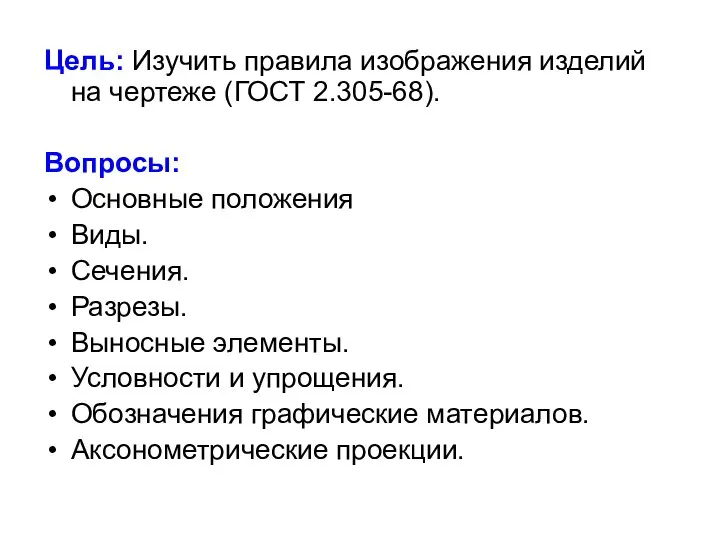 Цель: Изучить правила изображения изделий на чертеже (ГОСТ 2.305-68). Вопросы: Основные