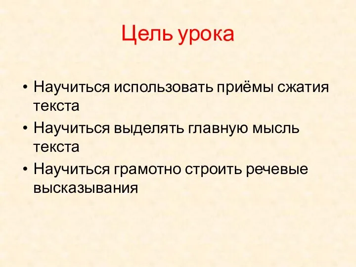 Цель урока Научиться использовать приёмы сжатия текста Научиться выделять главную мысль