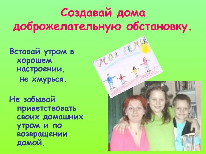 Создавай дома доброжелательную обстановку. Вставай утром в хорошем настроении, не хмурься.