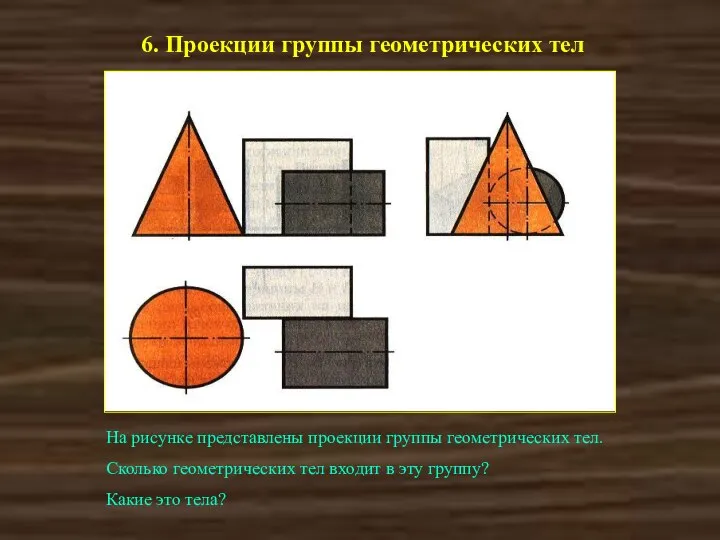6. Проекции группы геометрических тел На рисунке представлены проекции группы геометрических