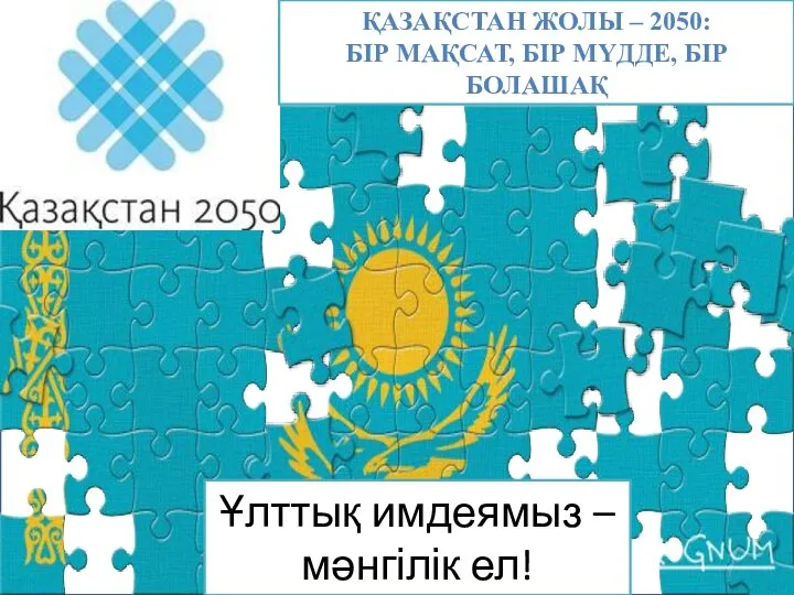 Ұлттық имдеямыз – мәнгілік ел! ҚАЗАҚСТАН ЖОЛЫ – 2050: БІР МАҚСАТ, БІР МҮДДЕ, БІР БОЛАШАҚ