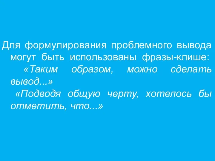 Для формулирования проблемного вывода могут быть использованы фразы-клише: «Таким образом, можно