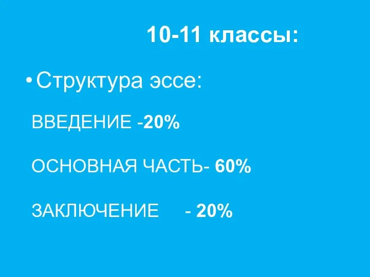 10-11 классы: Структура эссе: ВВЕДЕНИЕ -20% ОСНОВНАЯ ЧАСТЬ- 60% ЗАКЛЮЧЕНИЕ - 20%