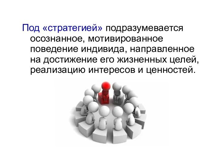 Под «стратегией» подразумевается осознанное, мотивированное поведение индивида, направленное на достижение его