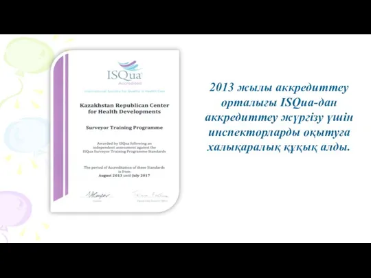 2013 жылы аккредиттеу орталығы ISQua-дан аккредиттеу жүргізу үшін инспекторларды оқытуға халықаралық құқық алды.