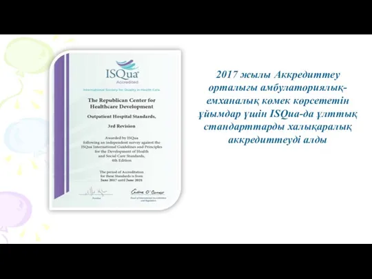 2017 жылы Аккредиттеу орталығы амбулаториялық-емханалық көмек көрсететін ұйымдар үшін ISQua-да ұлттық стандарттарды халықаралық аккредиттеуді алды