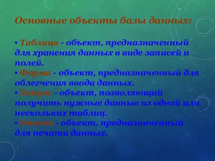 Основные объекты базы данных: • Таблица - объект, предназначенный для хранения