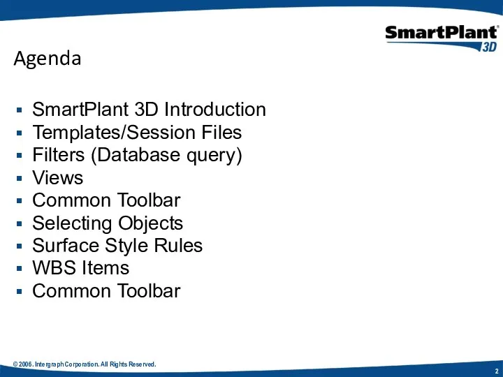 © 2006. Intergraph Corporation. All Rights Reserved. Agenda SmartPlant 3D Introduction