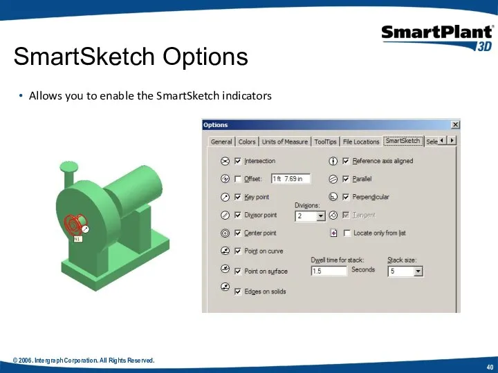 © 2006. Intergraph Corporation. All Rights Reserved. Allows you to enable the SmartSketch indicators SmartSketch Options