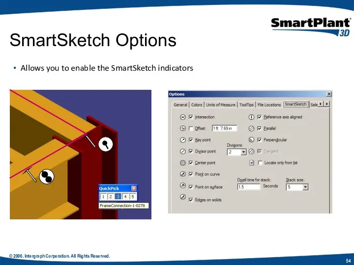 © 2006. Intergraph Corporation. All Rights Reserved. Allows you to enable the SmartSketch indicators SmartSketch Options