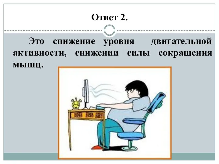 Ответ 2. Это снижение уровня двигательной активности, снижении силы сокращения мышц.