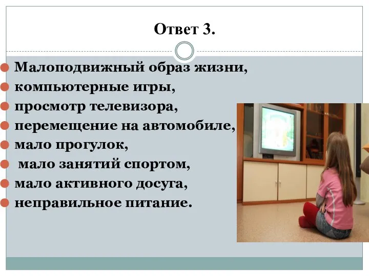 Ответ 3. Малоподвижный образ жизни, компьютерные игры, просмотр телевизора, перемещение на