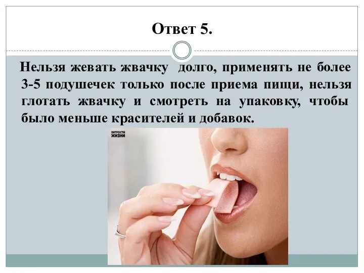 Ответ 5. Нельзя жевать жвачку долго, применять не более 3-5 подушечек