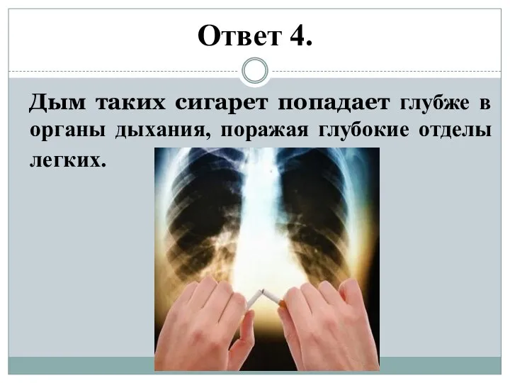 Ответ 4. Дым таких сигарет попадает глубже в органы дыхания, поражая глубокие отделы легких.