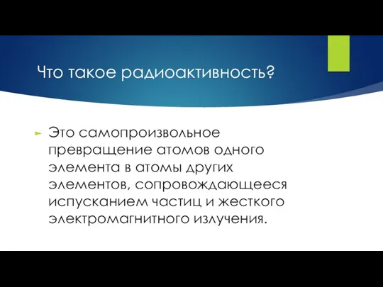 Что такое радиоактивность? Это самопроизвольное превращение атомов одного элемента в атомы