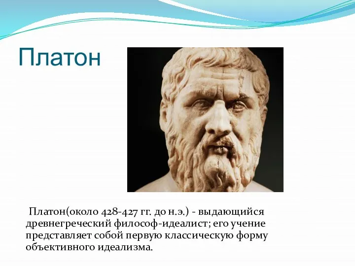 Платон Платон(около 428-427 гг. до н.э.) - выдающийся древнегреческий философ-идеалист; его