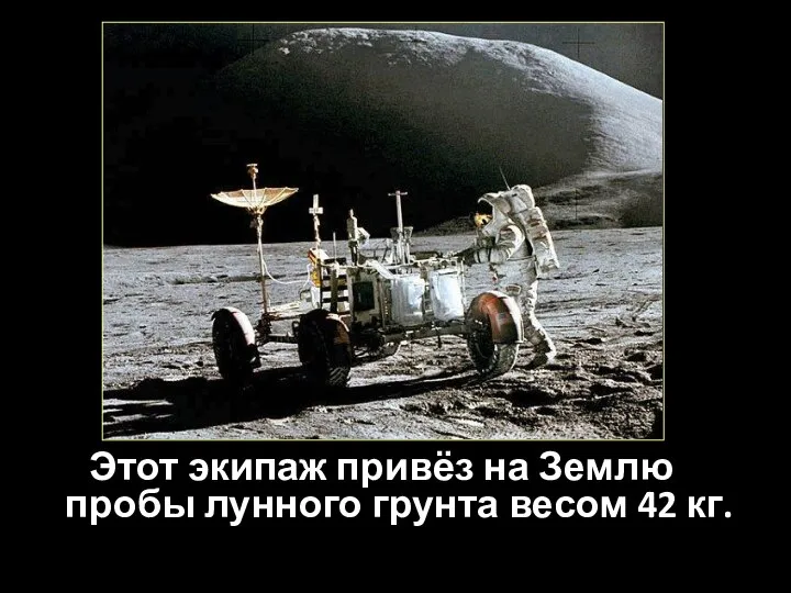 Этот экипаж привёз на Землю пробы лунного грунта весом 42 кг.