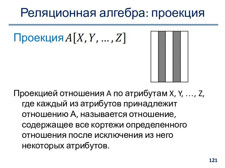 Реляционная алгебра: проекция Проекция: Проекцией отношения A по атрибутам X, Y,