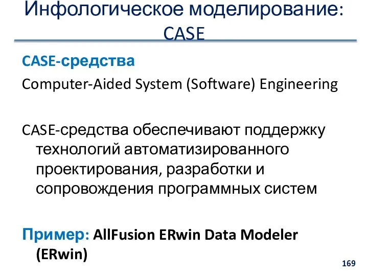 Инфологическое моделирование: CASE CASE-средства Computer-Aided System (Software) Engineering CASE-средства обеспечивают поддержку