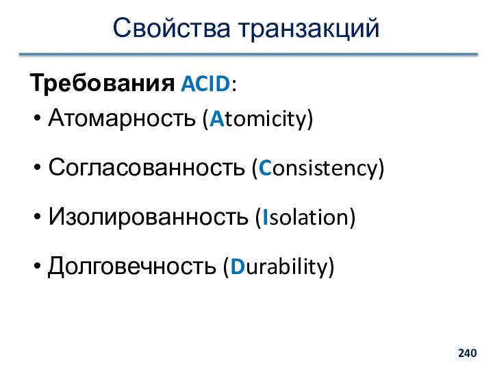 Свойства транзакций Требования ACID: Атомарность (Atomicity) Согласованность (Consistency) Изолированность (Isolation) Долговечность (Durability)