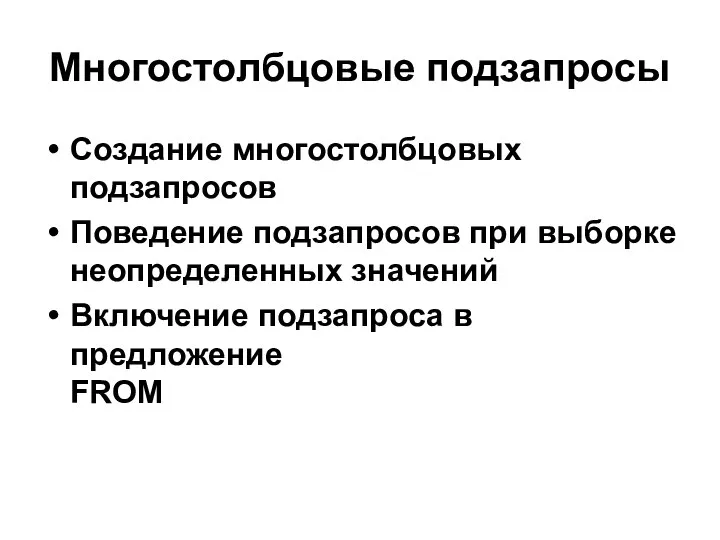 Многостолбцовые подзапросы Создание многостолбцовых подзапросов Поведение подзапросов при выборке неопределенных значений Включение подзапроса в предложение FROM