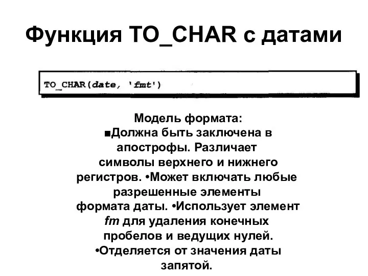 Функция TO_CHAR с датами Модель формата: ■Должна быть заключена в апострофы.