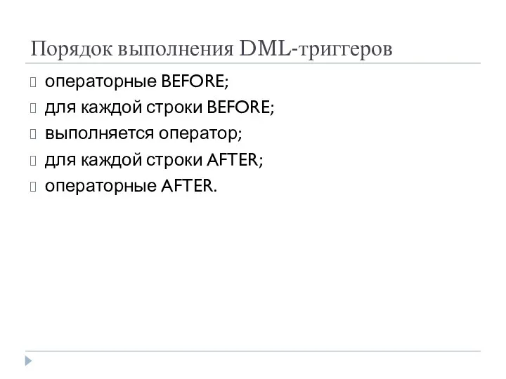 Порядок выполнения DML-триггеров операторные BEFORE; для каждой строки BEFORE; выполняется оператор;