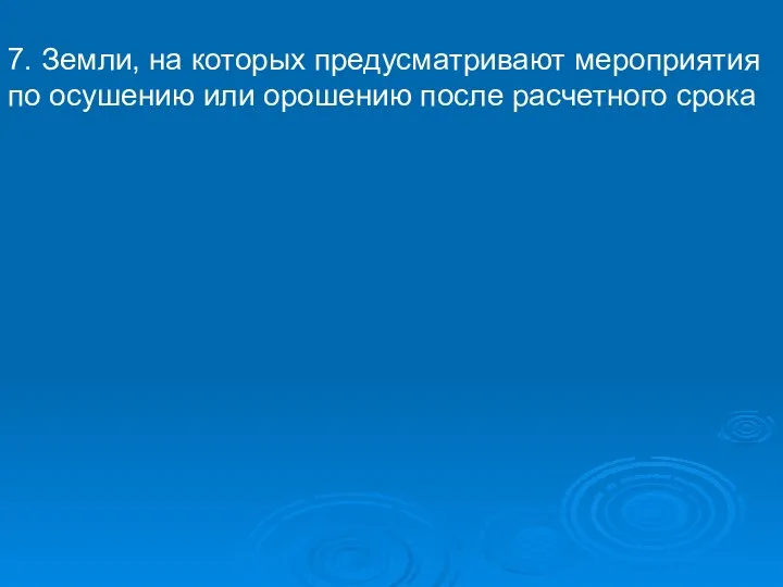 7. Земли, на которых предусматривают мероприятия по осушению или орошению после расчетного срока