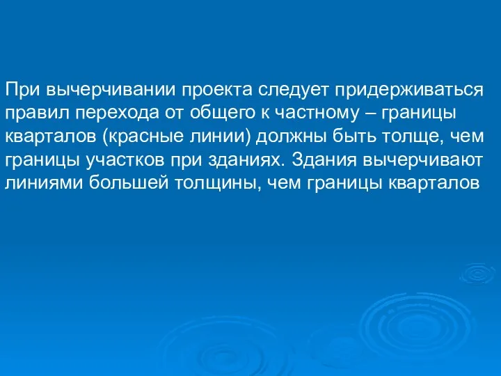 При вычерчивании проекта следует придерживаться правил перехода от общего к частному