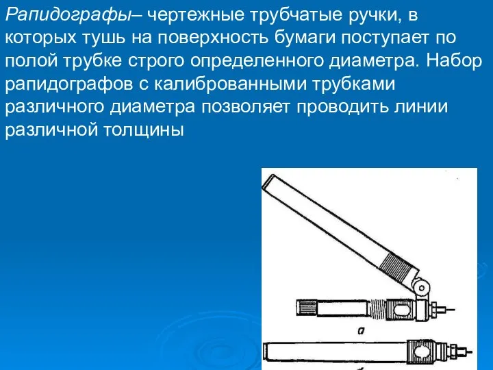 Рапидографы– чертежные трубчатые ручки, в которых тушь на поверхность бумаги поступает