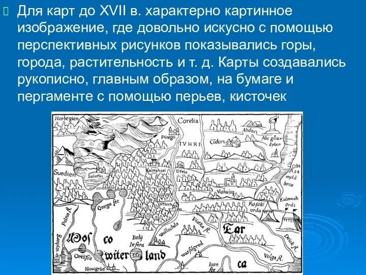 Для карт до XVII в. характерно картинное изображение, где довольно искусно