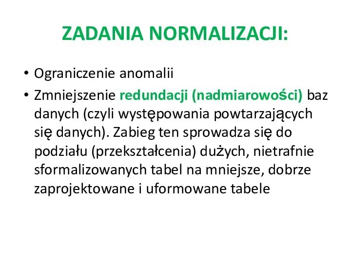 ZADANIA NORMALIZACJI: Ograniczenie anomalii Zmniejszenie redundacji (nadmiarowości) baz danych (czyli występowania