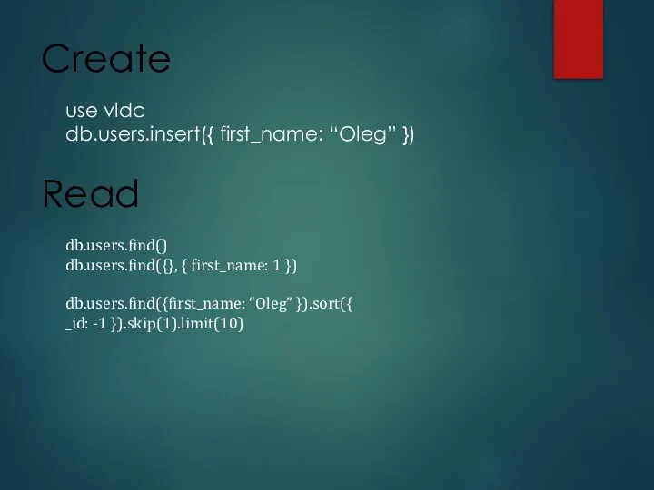 Create use vldc db.users.insert({ first_name: “Oleg” }) Read db.users.find() db.users.find({}, {