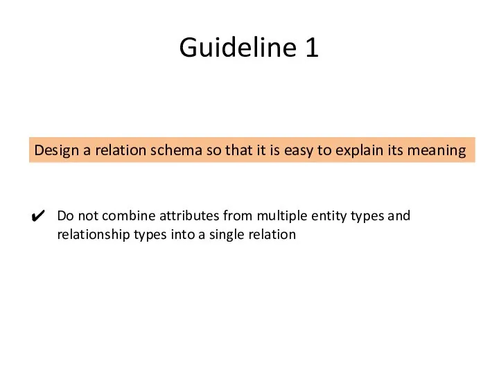 Guideline 1 Design a relation schema so that it is easy