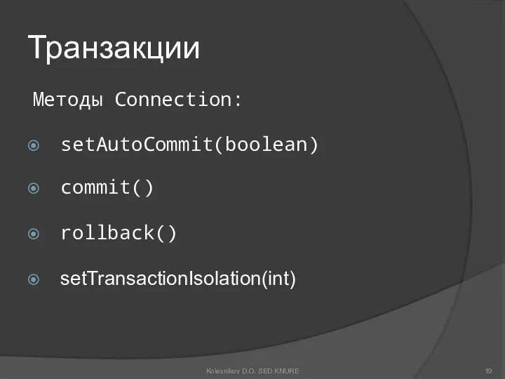 Транзакции Методы Connection: setAutoCommit(boolean) commit() rollback() setTransactionIsolation(int) Kolesnikov D.O. SED KNURE