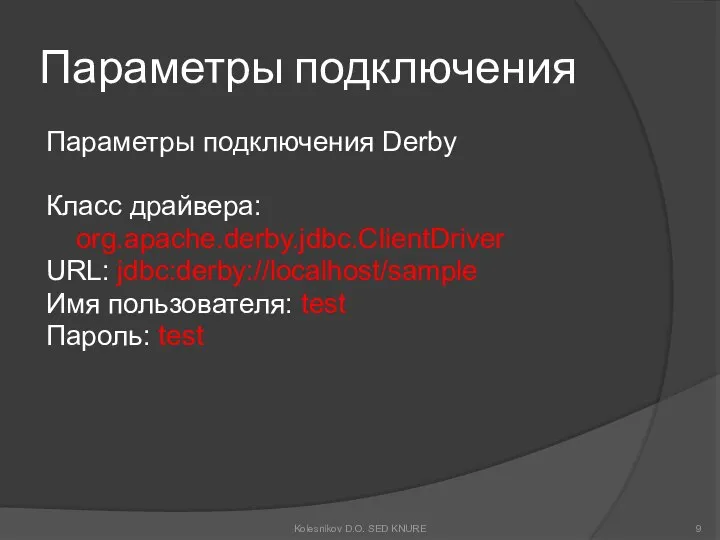 Параметры подключения Параметры подключения Derby Класс драйвера: org.apache.derby.jdbc.ClientDriver URL: jdbc:derby://localhost/sample Имя