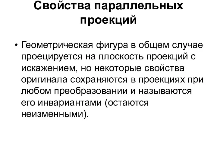 Свойства параллельных проекций Геометрическая фигура в общем случае проецируется на плоскость