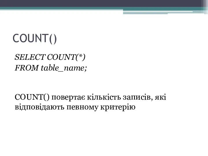 COUNT() SELECT COUNT(*) FROM table_name; COUNT() повертає кількість записів, які відповідають певному критерію