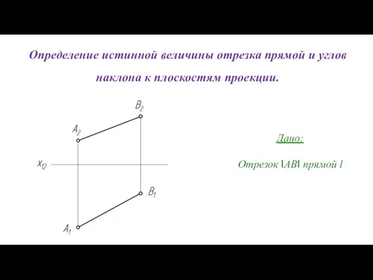 Определение истинной величины отрезка прямой и углов наклона к плоскостям проекции. Дано: Отрезок IABI прямой l